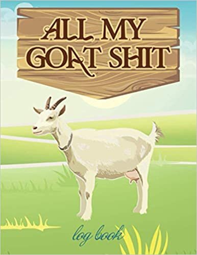 All My Goat Shit Log Book: Goat Record Keeping Log Book, An easy reference to use with your herd