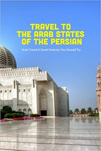 Travel to The Arab States of The Persian: Arab Travel-A Great Itinerary You Should Try: Arab States of The Persian Gulf Travel Guidebook