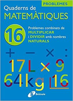 16 Problemes Combinats De Multiplicar I Dividir Amb Naturals (Quaderns De Matematiques/ Mathematics Notebooks)