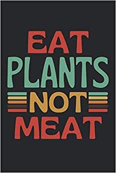 Eat Plants Not Meat: Lined Notebook Journal, ToDo Exercise Book, e.g. for exercise, or Diary (6" x 9") with 120 pages.