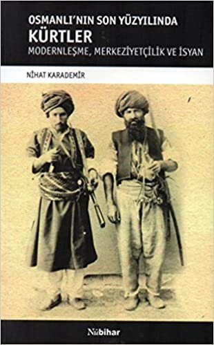 Osmanlı'nın Son Yüzyılında Kürtler Modernleşme-Merkeziyetçilik ve İsyan