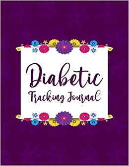 Diabetic Tracking Journal: Weekly Diabetes Log Book and Food Journal for Tracking Blood Sugar, Insulin, Carbs, and Physical Activity Along with Meals and Snacks - Floral Design with Purple Cover