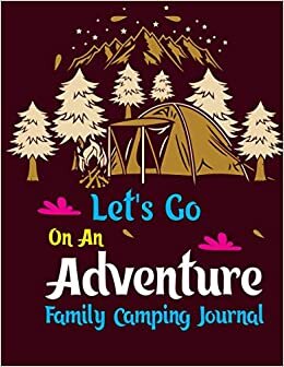 Let's Go On An Adventure Family Camping Journal: Let's Go on an Adventure Family Camping Journal,Best Camping Gifts,Camping Journal & RV Travel Logbook