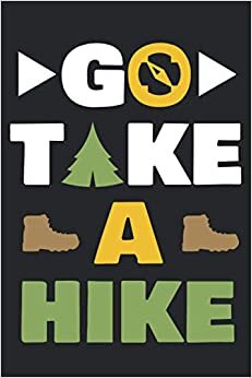 Go Take A Hike: Keep Track of your Hikes | Hiking Journal With Prompts To Write In | A Personal Hiker's Log Book & Trail Record | Hiking Gifts and Super Gift for Hikers