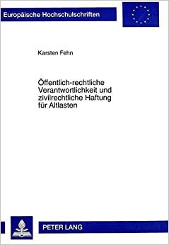 Oeffentlich-Rechtliche Verantwortlichkeit Und Zivilrechtliche Haftung Fuer Altlasten: Eine Vergleichende Untersuchung Von Oeffentlichem Und Zivilem ... / European University Studie)