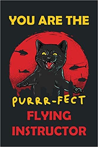 You Are The Purrr-fect Flying Instructor - Funny Notebook Gift Ideas for Flying Instructor: Size 6"x9" / 110 lined pages - Flying Instructor Graduation Gift