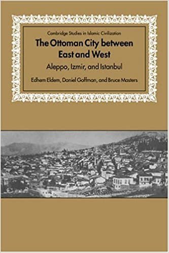 The Ottoman City between East and West: Aleppo, Izmir, and Istanbul (Cambridge Studies in Islamic Civilization)