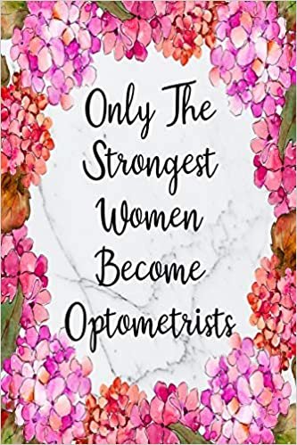 Only The Strongest Women Become Optometrists: Weekly Planner For Optometrist 12 Month Floral Calendar Schedule Agenda Organizer (6x9 Optometrist Planner January 2020 - December 2020)