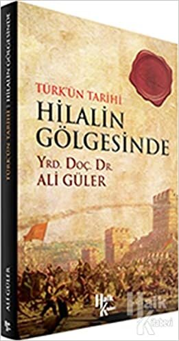 Türk'ün Tarihi Hilalin Gölgesinde: Türk'ün Tarihi