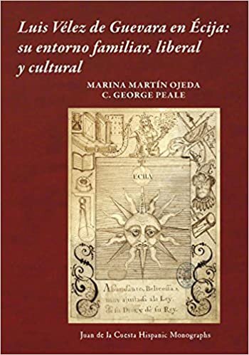 Luis Vélez de Guevara en Écija: su entorno familiar, liberal y cultural (Juan De La Cuesta Hispanic Monographs)