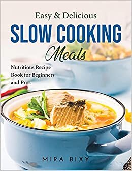 Easy & Delicious Slow Cooking Meals: Quick and Easy Mouth-watering Recipes