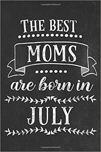 The best moms are born in July: Blank lined Notebook / Journal / Diary 120 pages 6x9 inch gift for mother for Mother´s day, birthday
