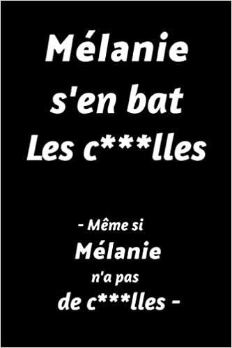 Mélanie S'en Bat Les C***lles - Même Si Mélanie N'a Pas De C***lles - : (Agenda / Journal / Carnet de notes): Notebook ligné / idée cadeau, 120 Pages, 15 x 23 cm, couverture souple, finition mate
