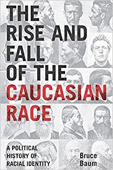 The Rise and Fall of the Caucasian Race: A Political History of Racial Identity indir