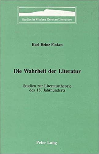 Die Wahrheit der Literatur: Studien zur Literaturtheorie des 18. Jahrhunderts (Studies in Modern German Literature, Band 58): 058