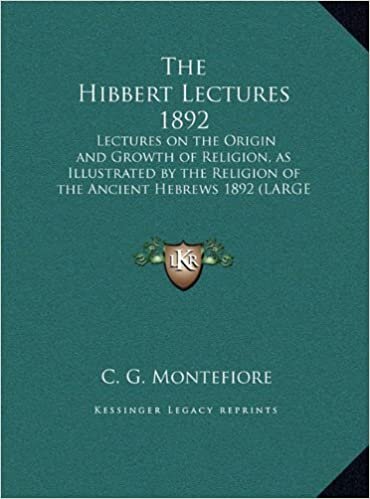 The Hibbert Lectures 1892: Lectures on the Origin and Growth of Religion, as Illustrated by the Religion of the Ancient Hebrews 1892 (Large Print Edition)