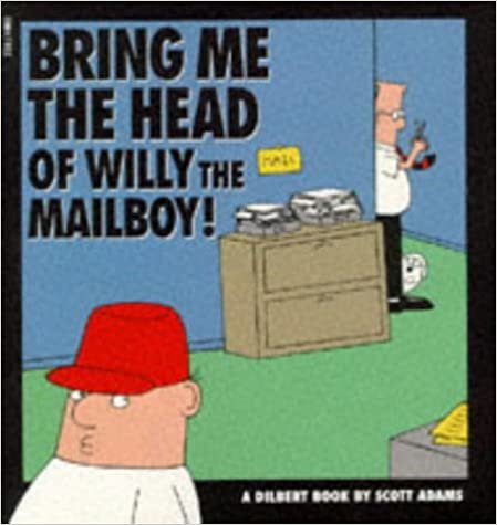 Bring Me the Head of Willy the Mailboy (A Dilbert Book)