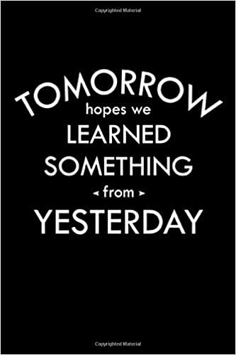 Tomorrow hopes we Learned something from Yesterday: Journal with Inspirational Quotes, Diary to Write in, Weekly and Monthly Planner (100 pages 6 x 9)