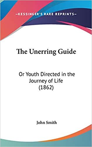 The Unerring Guide: Or Youth Directed In The Journey Of Life (1862)