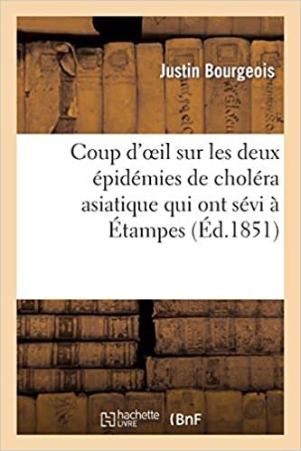 Coup d'oeil sur les deux épidémies de choléra asiatique qui ont sévi à Étampes: et dans son arrondissement pendant les années 1832 et 1849 (Sciences)
