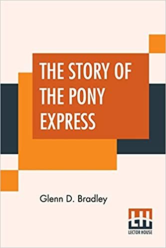 The Story Of The Pony Express: An Account Of The Most Remarkable Mail Service Ever In Existence, And Its Place In History.