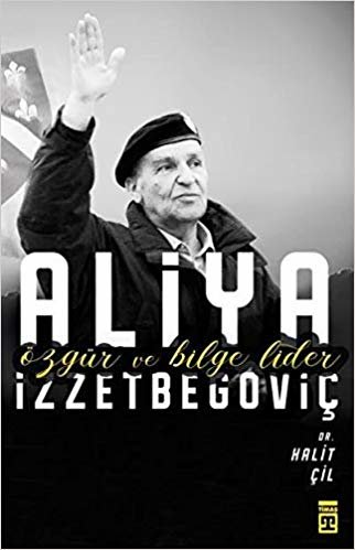 Aliya İzzetbegoviç Özgür ve Bilge Lider