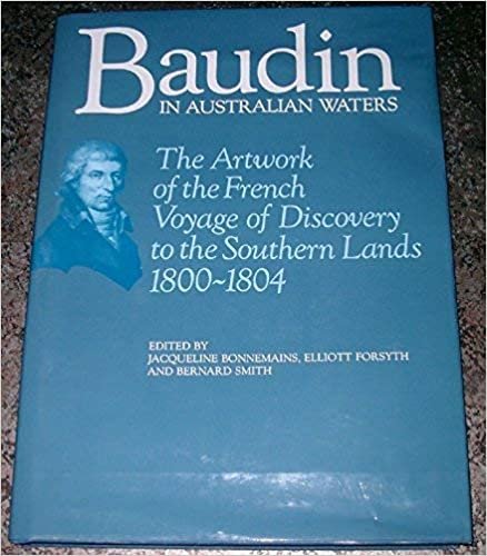 Baudin in Australian Waters: The Art Work of the French Voyage of Discovering to the Southern Lands, 1800-1804: The Art Work of the French Voyage of Discovery to the Southern Lands, 1800-04