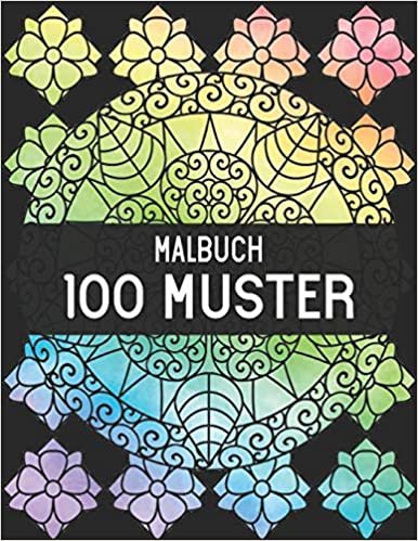 100 Muster Malbuch: Stressabbau Muster Spaß und entspannende Muster Großdruck Malbuch mit 100 erstaunlichen Mustern von schönen Blumen Muster, Blumenmuster, geometrische Formen und Tiermuster
