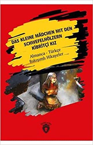 Das Kleine Madchen Mit Den Schwefelhölzern - Kibritçi Kız: Almanca - Türkçe Bakışımlı Hikayeler