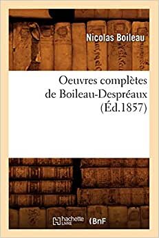 Oeuvres complètes de Boileau-Despréaux (Éd.1857) (Litterature)