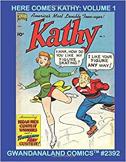 Here Comes Kathy: Volume 1: Gwandanaland Comics #2392 - America's Most Lovable -Ager -- Classic 1940s-50s Antics Collected for the First Time In Generations