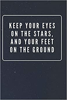 Keep Yours Eyes On The Stars, And Your Feet On The Ground: Galaxy Space Cover Journal Notebook with Inspirational Quote for Writing, Journaling, Note Taking (110 Pages, Blank, 6 x 9) indir