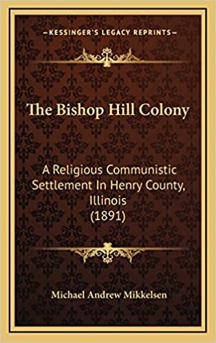The Bishop Hill Colony: A Religious Communistic Settlement In Henry County, Illinois (1891)