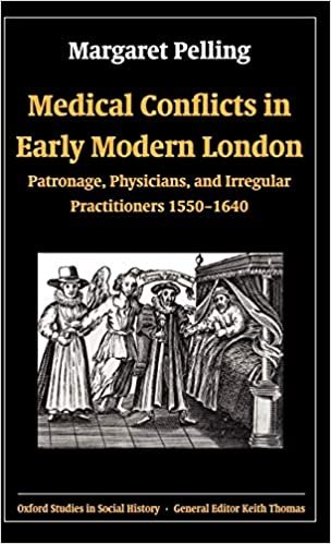 Medical Conflicts in Early Modern London: Patronage, Physicians, and Irregular Practitioners, 1550-1640 (Oxford Studies in Social History)