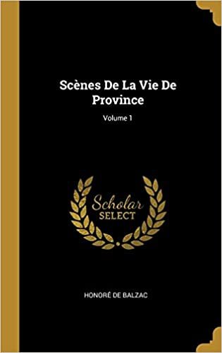 Scènes De La Vie De Province; Volume 1