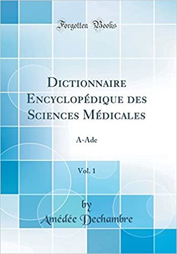 Dictionnaire Encyclopédique des Sciences Médicales, Vol. 1: A-Ade (Classic Reprint)