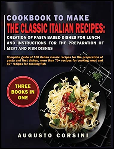 Cookbook to Make the Classic Italian Recipes: Complete Guide of 100 Italian Classic Recipes for the Preparation of Pasta and First Dishes, More Than ... Recipes for Cooking Fish Three Books in One indir