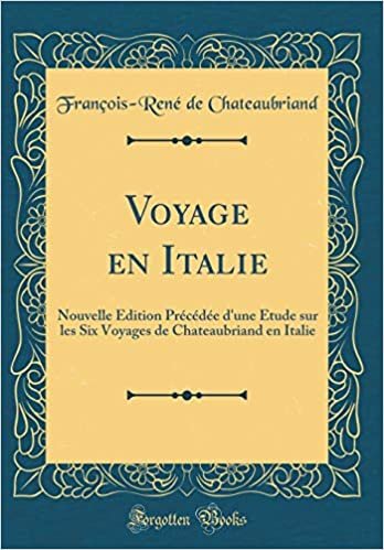 Voyage en Italie: Nouvelle Édition Précédée d'une Étude sur les Six Voyages de Chateaubriand en Italie (Classic Reprint) indir