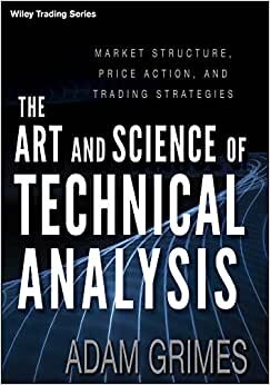 The Art & Science of Technical Analysis: Market Structure, Price Action & Trading Strategies (Wiley Trading Series (1), Band 1)