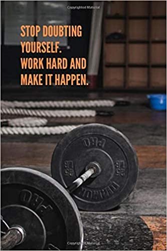 Stop Doubting Yourself. Work Hard And Make It Happen.: Workout Journal, Workout Log, Fitness Journal, Diary, Motivational Notebook (110 Pages, Blank, 6 x 9)