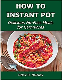 How to Instant Pot: Delicious No-Fuss Meals for Carnivores
