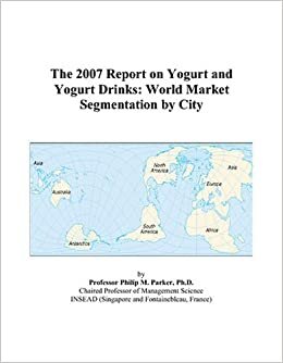 The 2007 Report on Yogurt and Yogurt Drinks: World Market Segmentation by City