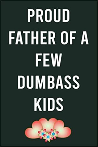 Proud Father Of A Few Dumbass Kids: Funny Novelty Blank Lined Notebook Journal For a Great Dad - Perfect Humor Appreciation Gag Gifts For Happy ... Card for Birthday, Christmas and Easter