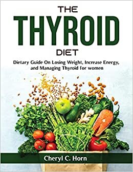 The Thyroid Diet: Dietary Guide On Losing Weight, Increase Energy, and Managing Thyroid for women indir