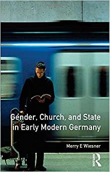 Gender, Church and State in Early Modern Germany: Essays by Merry E.Wiesner (Women And Men In History)