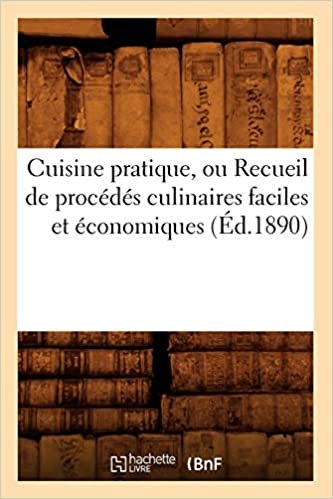 A., B: Cuisine Pratique, Ou Recueil de Procedes Culinaires F (Savoirs Et Traditions)