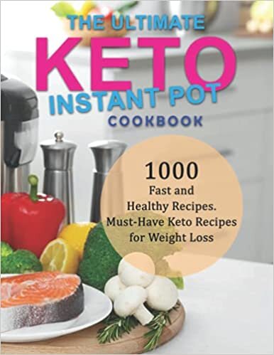 The Ultimate Keto Instant Pot Cookbook: 1000 Fast and Healthy Recipes. Must-Have Keto Recipes for Weight Loss