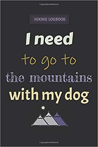 I need to go to the mountains with my dog: Hiking logbook, Trail Log Book, Hiker Journal notebook, hiking tracker, Hiking memories log, 6"x9" 120 pages gift for Families, friends Outdoor lovers indir