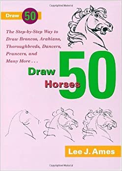 Draw 50 Horses: The Step-by-Step Way to Draw Broncos, Arabians, Thoroughbreds, Dancers, Prancers, and Many More... indir