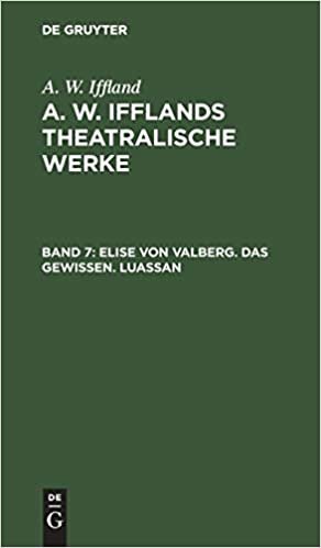 A. W. Iffland: A. W. Ifflands theatralische Werke: Elise von Valberg. Das Gewissen. Luassan: aus: [Dramatische Werke] A. W. Iffland's dramatische Werke, Bd. 7: Band 7